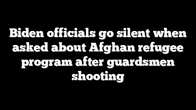 Biden officials go silent when asked about Afghan refugee program after guardsmen shooting