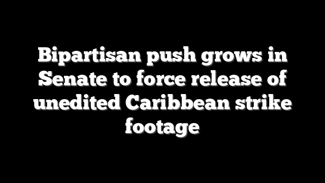 Bipartisan push grows in Senate to force release of unedited Caribbean strike footage