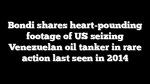 Bondi shares heart-pounding footage of US seizing Venezuelan oil tanker in rare action last seen in 2014