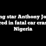 Boxing star Anthony Joshua injured in fatal car crash in Nigeria