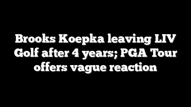 Brooks Koepka leaving LIV Golf after 4 years; PGA Tour offers vague reaction