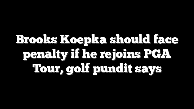 Brooks Koepka should face penalty if he rejoins PGA Tour, golf pundit says