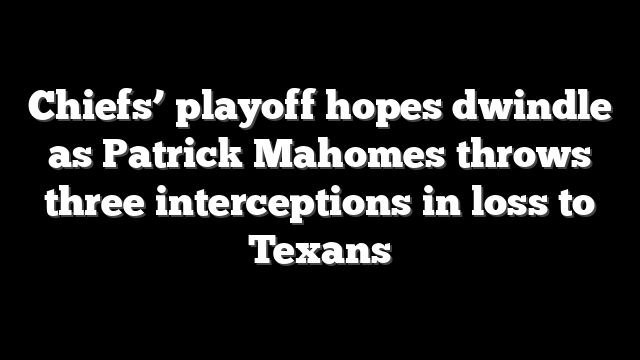 Chiefs’ playoff hopes dwindle as Patrick Mahomes throws three interceptions in loss to Texans