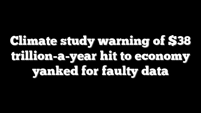 Climate study warning of $38 trillion-a-year hit to economy yanked for faulty data