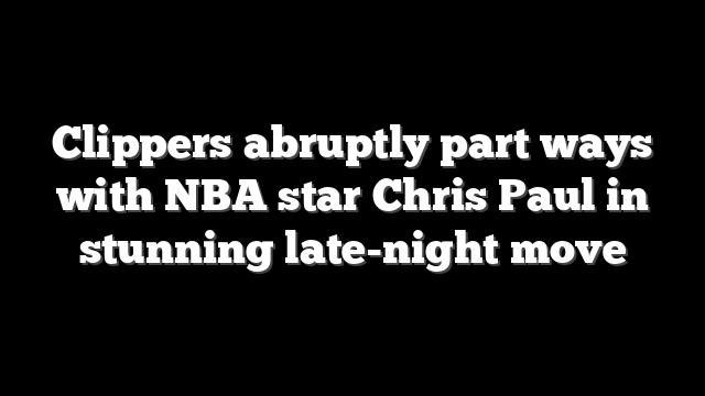 Clippers abruptly part ways with NBA star Chris Paul in stunning late-night move