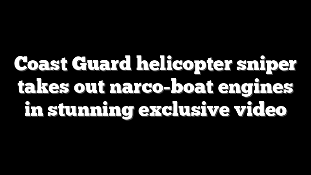 Coast Guard helicopter sniper takes out narco-boat engines in stunning exclusive video
