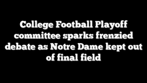 College Football Playoff committee sparks frenzied debate as Notre Dame kept out of final field
