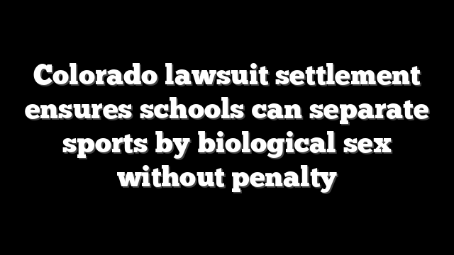 Colorado lawsuit settlement ensures schools can separate sports by biological sex without penalty