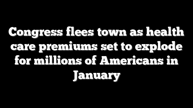 Congress flees town as health care premiums set to explode for millions of Americans in January