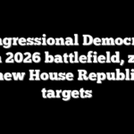 Congressional Democrats widen 2026 battlefield, zero in on new House Republican targets