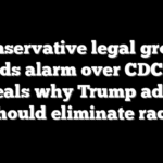 Conservative legal group sounds alarm over CDC tool, reveals why Trump admin should eliminate race