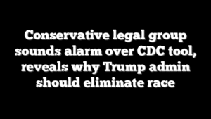 Conservative legal group sounds alarm over CDC tool, reveals why Trump admin should eliminate race