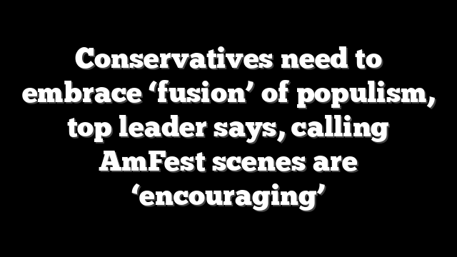 Conservatives need to embrace ‘fusion’ of populism, top leader says, calling AmFest scenes are ‘encouraging’