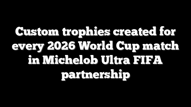 Custom trophies created for every 2026 World Cup match in Michelob Ultra FIFA partnership