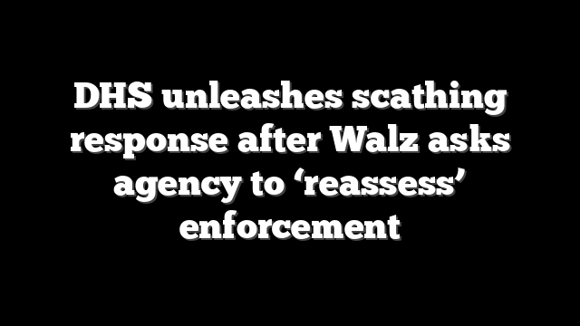 DHS unleashes scathing response after Walz asks agency to ‘reassess’ enforcement