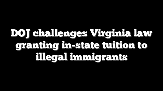 DOJ challenges Virginia law granting in-state tuition to illegal immigrants