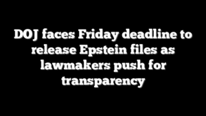 DOJ faces Friday deadline to release Epstein files as lawmakers push for transparency