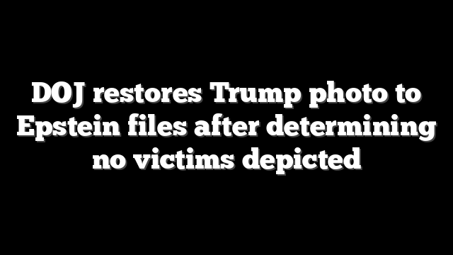 DOJ restores Trump photo to Epstein files after determining no victims depicted