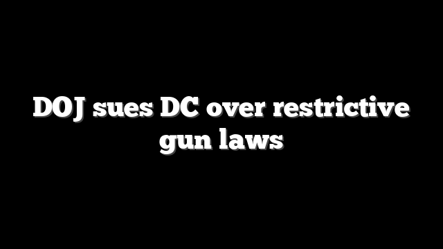 DOJ sues DC over restrictive gun laws