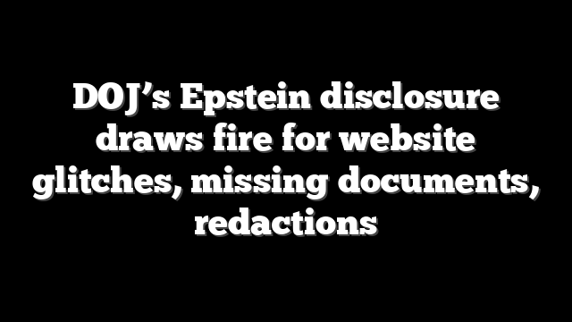DOJ’s Epstein disclosure draws fire for website glitches, missing documents, redactions