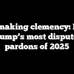 Deal-making clemency: Inside Trump’s most disputed pardons of 2025
