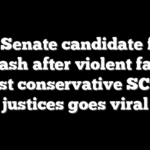 Dem Senate candidate faces backlash after violent fantasy against conservative SCOTUS justices goes viral