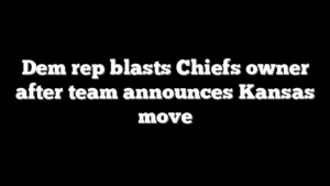 Dem rep blasts Chiefs owner after team announces Kansas move