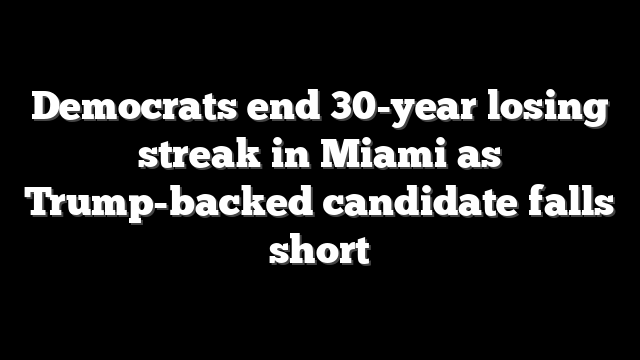 Democrats end 30-year losing streak in Miami as Trump-backed candidate falls short