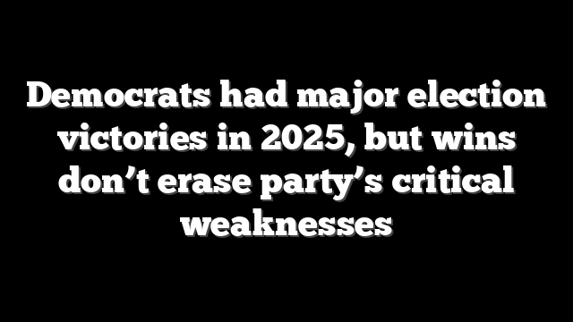 Democrats had major election victories in 2025, but wins don’t erase party’s critical weaknesses