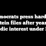 Democrats press hard on Epstein files after years of sporadic interest under Biden