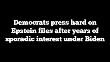 Democrats press hard on Epstein files after years of sporadic interest under Biden