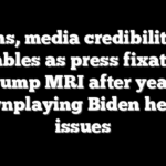 Dems, media credibility in shambles as press fixates on Trump MRI after years downplaying Biden health issues