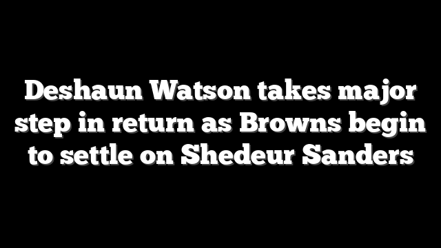 Deshaun Watson takes major step in return as Browns begin to settle on Shedeur Sanders