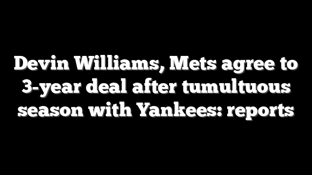 Devin Williams, Mets agree to 3-year deal after tumultuous season with Yankees: reports