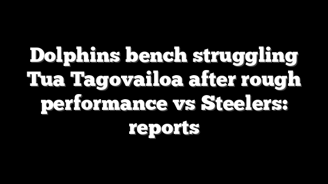 Dolphins bench struggling Tua Tagovailoa after rough performance vs Steelers: reports
