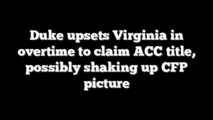 Duke upsets Virginia in overtime to claim ACC title, possibly shaking up CFP picture