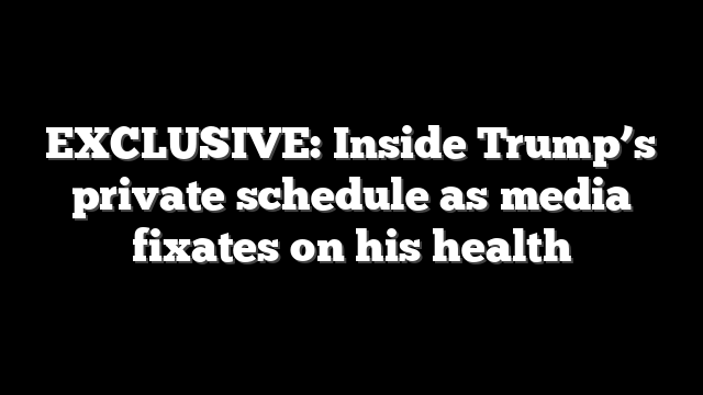 EXCLUSIVE: Inside Trump’s private schedule as media fixates on his health