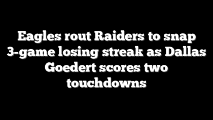 Eagles rout Raiders to snap 3-game losing streak as Dallas Goedert scores two touchdowns