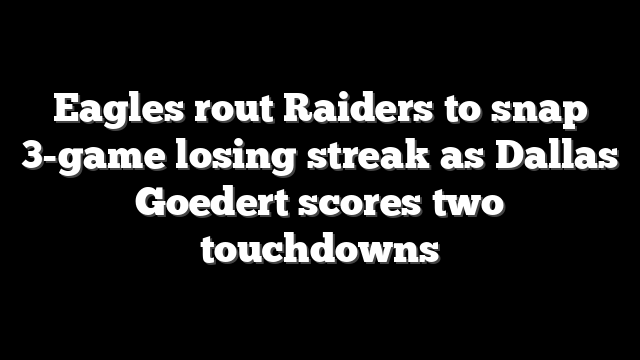 Eagles rout Raiders to snap 3-game losing streak as Dallas Goedert scores two touchdowns