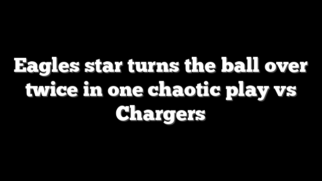 Eagles star turns the ball over twice in one chaotic play vs Chargers