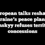 European talks reshape Ukraine’s peace plan as Zelenskyy refuses territorial concessions