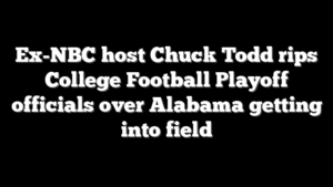 Ex-NBC host Chuck Todd rips College Football Playoff officials over Alabama getting into field