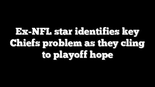 Ex-NFL star identifies key Chiefs problem as they cling to playoff hope