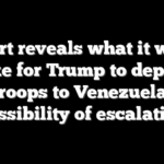 Expert reveals what it would take for Trump to deploy troops to Venezuela: ‘Possibility of escalation’