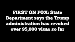 FIRST ON FOX: State Department says the Trump administration has revoked over 95,000 visas so far