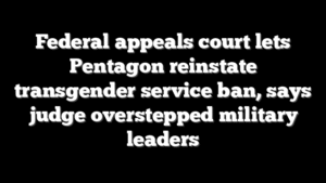 Federal appeals court lets Pentagon reinstate transgender service ban, says judge overstepped military leaders
