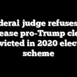 Federal judge refuses to release pro-Trump clerk convicted in 2020 election scheme