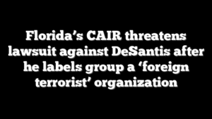 Florida’s CAIR threatens lawsuit against DeSantis after he labels group a ‘foreign terrorist’ organization