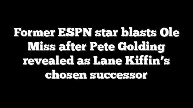 Former ESPN star blasts Ole Miss after Pete Golding revealed as Lane Kiffin’s chosen successor
