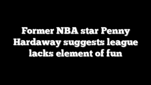 Former NBA star Penny Hardaway suggests league lacks element of fun